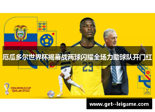 厄瓜多尔世界杯揭幕战两球闪耀全场力助球队开门红